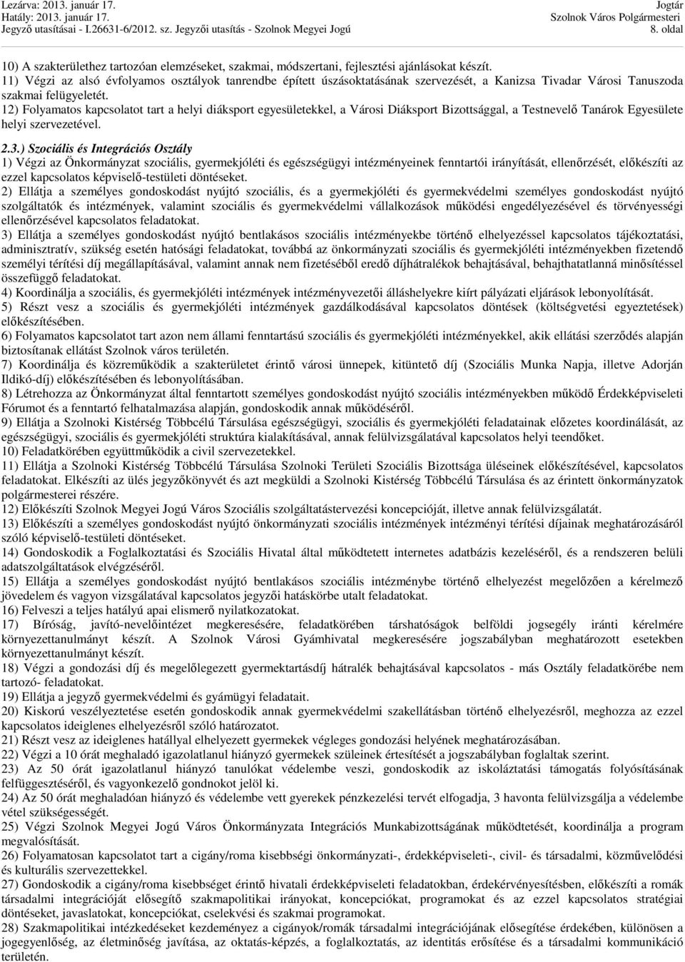 12) Folyamatos kapcsolatot tart a helyi diáksport egyesületekkel, a Városi Diáksport Bizottsággal, a Testnevelő Tanárok Egyesülete helyi szervezetével. 2.3.