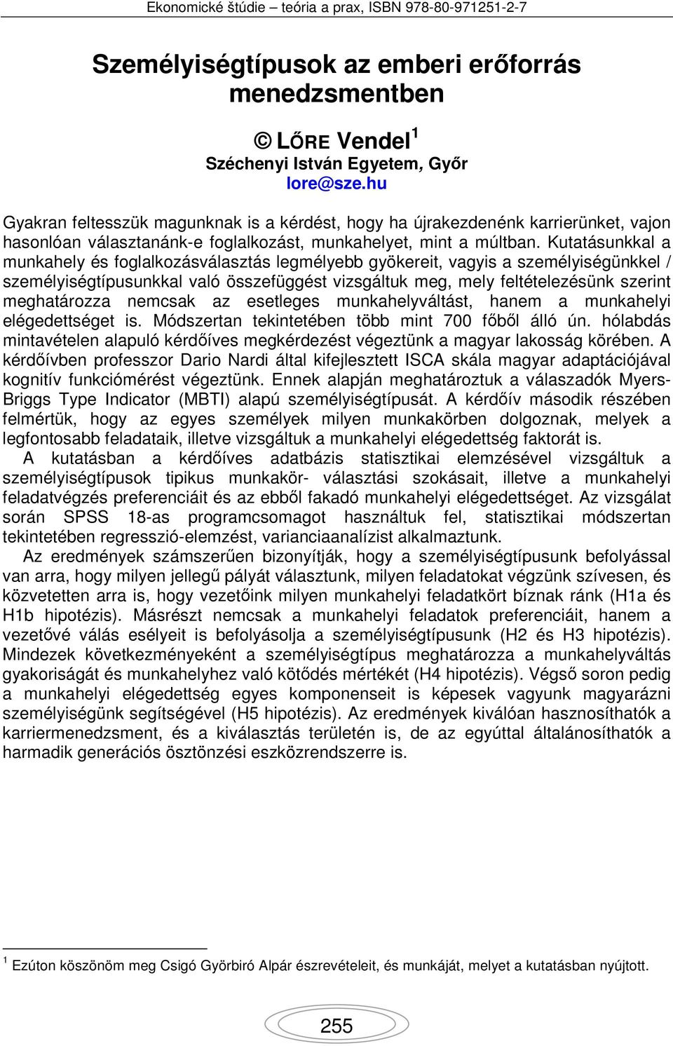 Kutatásunkkal a munkahely és foglalkozásválasztás legmélyebb gyökereit, vagyis a személyiségünkkel / személyiségtípusunkkal való összefüggést vizsgáltuk meg, mely feltételezésünk szerint meghatározza