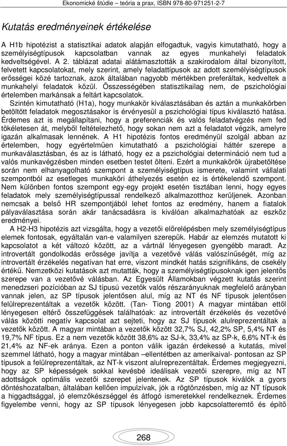 táblázat adatai alátámasztották a szakirodalom által bizonyított, felvetett kapcsolatokat, mely szerint, amely feladattípusok az adott személyiségtípusok erősségei közé tartoznak, azok általában