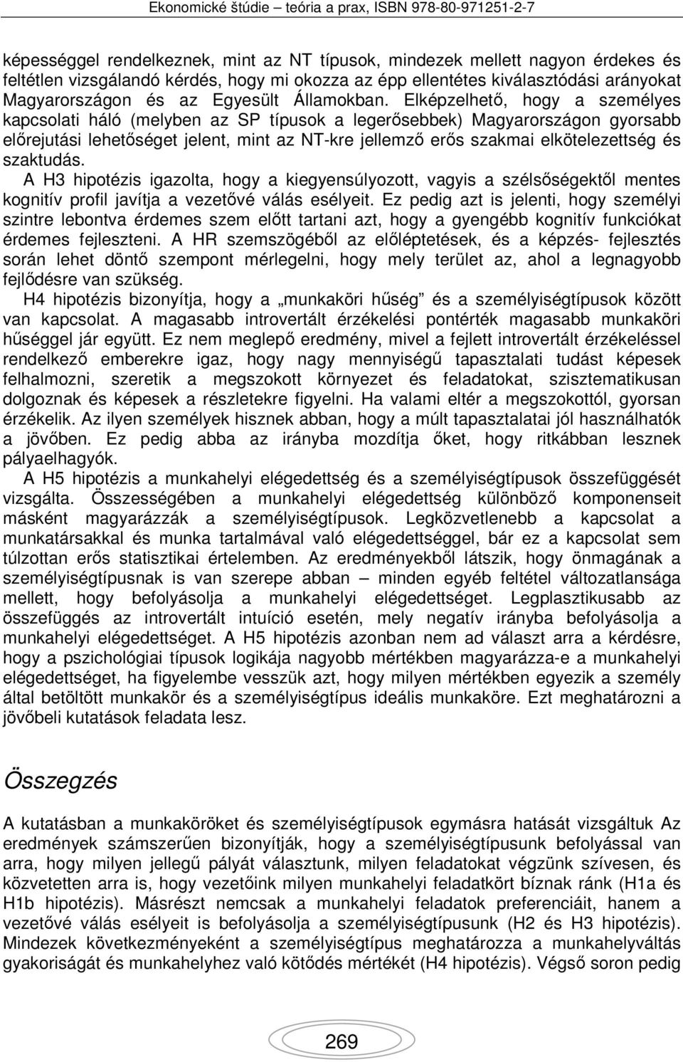 Elképzelhető, hogy a személyes kapcsolati háló (melyben az SP típusok a legerősebbek) Magyarországon gyorsabb előrejutási lehetőséget jelent, mint az NT-kre jellemző erős szakmai elkötelezettség és