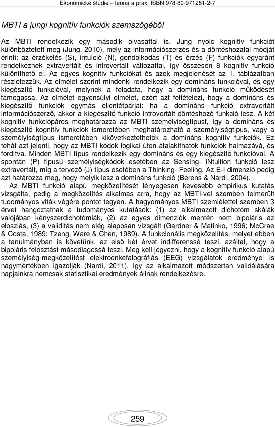 egyaránt rendelkeznek extravertált és introvertált változattal, így összesen 8 kognitív funkció különíthető el. Az egyes kognitív funkciókat és azok megjelenését az 1. táblázatban részletezzük.