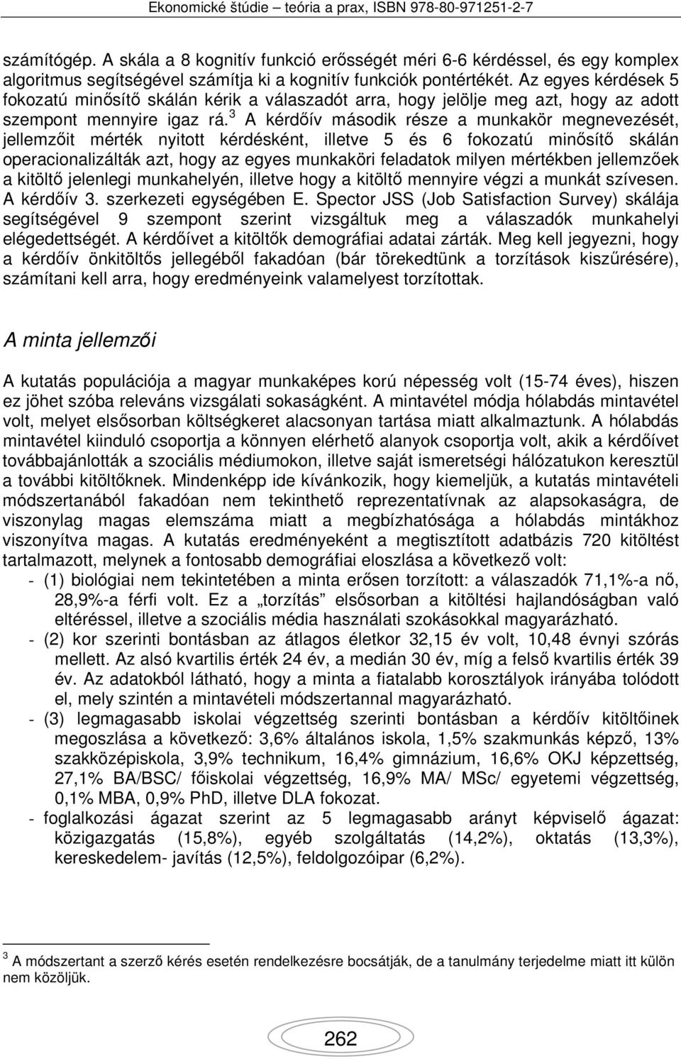 3 A kérdőív második része a munkakör megnevezését, jellemzőit mérték nyitott kérdésként, illetve 5 és 6 fokozatú minősítő skálán operacionalizálták azt, hogy az egyes munkaköri feladatok milyen