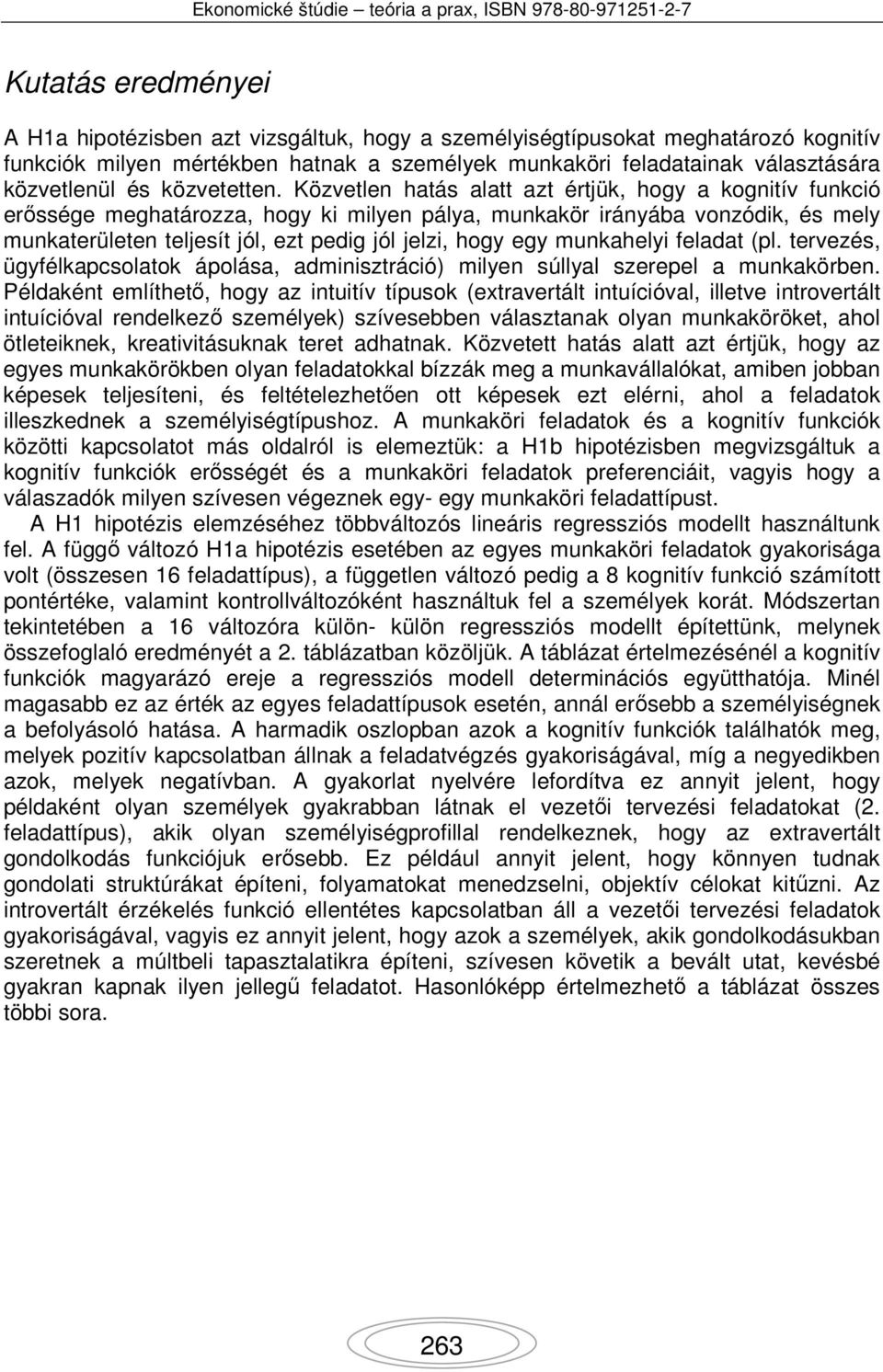 Közvetlen hatás alatt azt értjük, hogy a kognitív funkció erőssége meghatározza, hogy ki milyen pálya, munkakör irányába vonzódik, és mely munkaterületen teljesít jól, ezt pedig jól jelzi, hogy egy