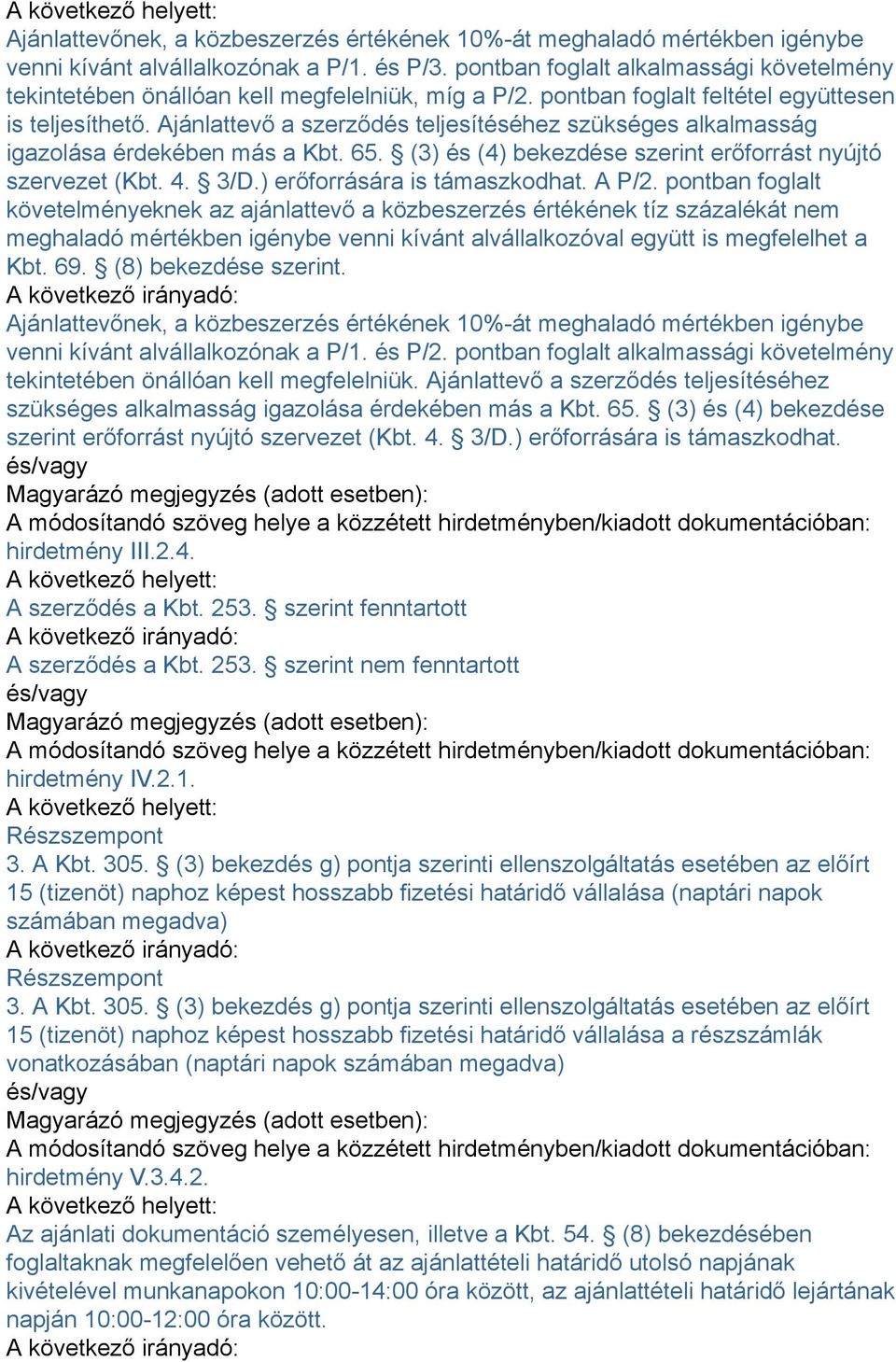 Ajánlattevő a szerződés teljesítéséhez szükséges alkalmasság igazolása érdekében más a Kbt. 65. (3) és (4) bekezdése szerint erőforrást nyújtó szervezet (Kbt. 4. 3/D.) erőforrására is támaszkodhat.