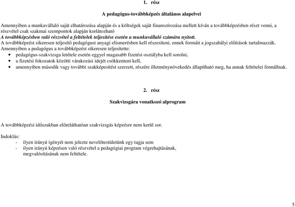 A továbbképzést sikeresen teljesítő pedagógust anyagi elismerésben kell részesíteni, ennek formáit a jogszabályi előírások tartalmazzák.