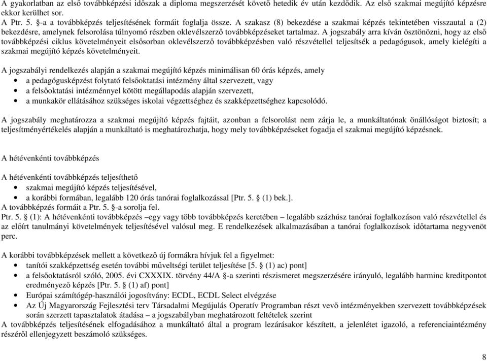 A szakasz (8) bekezdése a szakmai képzés tekintetében visszautal a (2) bekezdésre, amelynek felsorolása túlnyomó részben oklevélszerző továbbképzéseket tartalmaz.