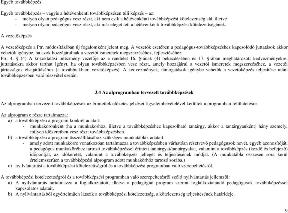 A vezetők esetében a pedagógus-továbbképzéshez kapcsolódó juttatások akkor vehetők igénybe, ha azok hozzájárulnak a vezetői ismeretek megszerzéséhez, fejlesztéséhez. Ptr. 4.