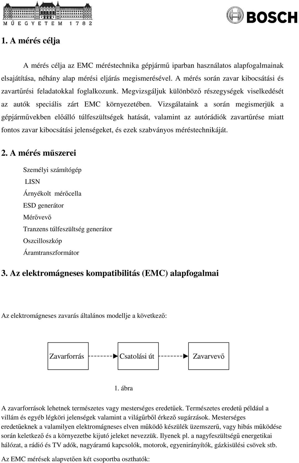 Vizsgálataink a során megismerjük a gépjármővekben elıálló túlfeszültségek hatását, valamint az autórádiók zavartőrése miatt fontos zavar kibocsátási jelenségeket, és ezek szabványos méréstechnikáját.