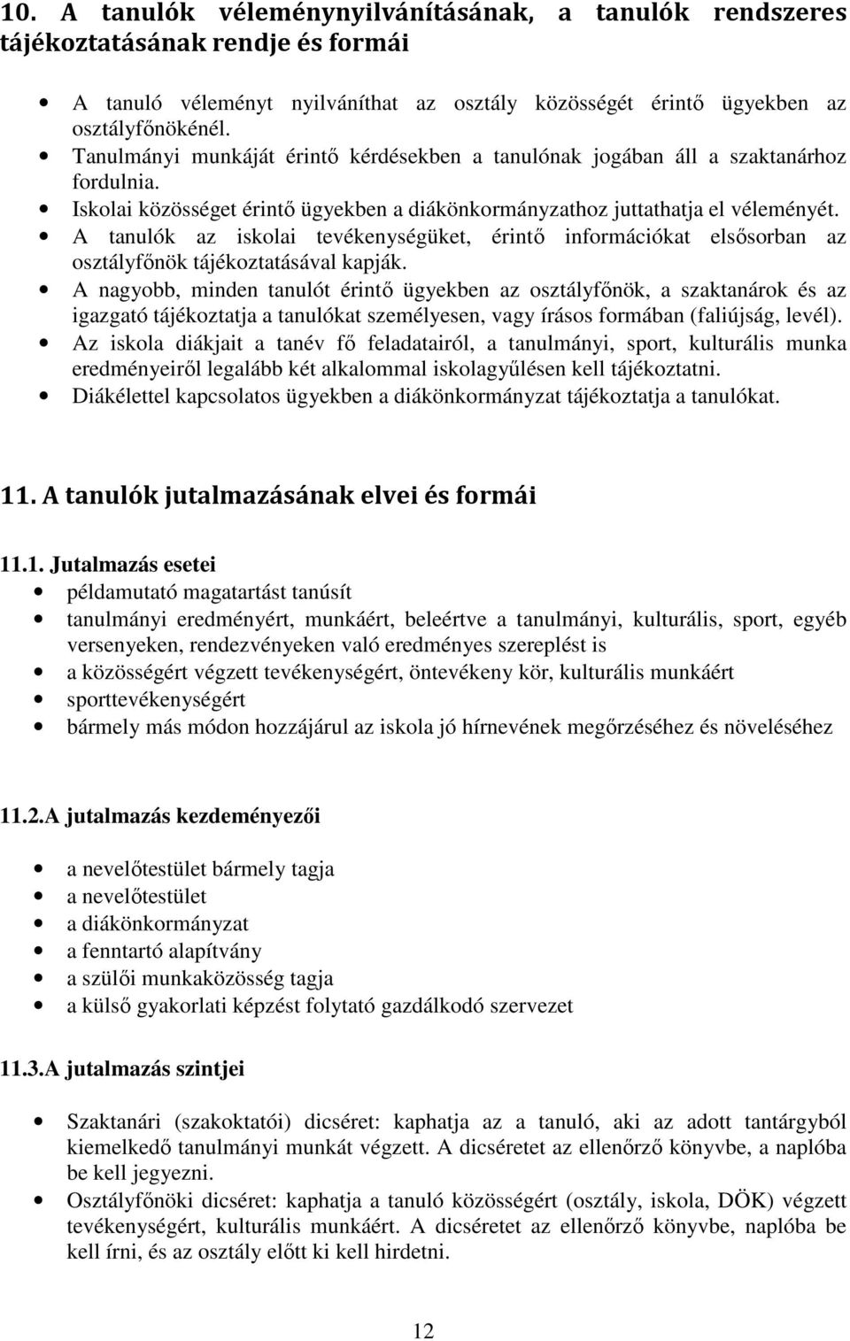 A tanulók az iskolai tevékenységüket, érintő információkat elsősorban az osztályfőnök tájékoztatásával kapják.