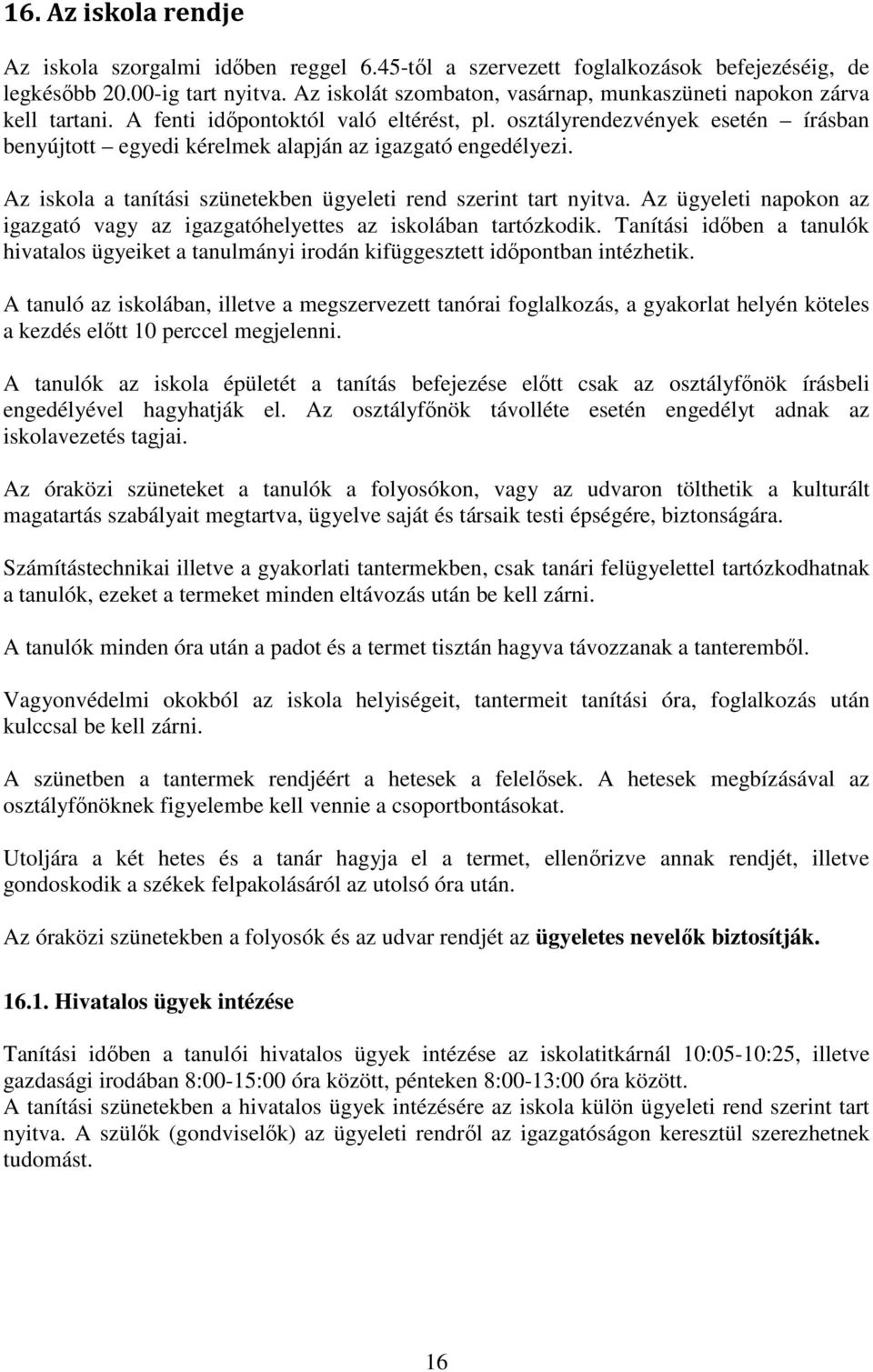 osztályrendezvények esetén írásban benyújtott egyedi kérelmek alapján az igazgató engedélyezi. Az iskola a tanítási szünetekben ügyeleti rend szerint tart nyitva.