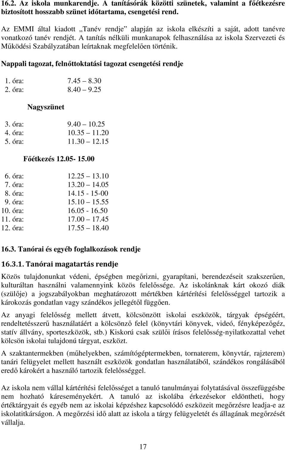 A tanítás nélküli munkanapok felhasználása az iskola Szervezeti és Működési Szabályzatában leírtaknak megfelelően történik. Nappali tagozat, felnőttoktatási tagozat csengetési rendje 1. óra: 7.45 8.