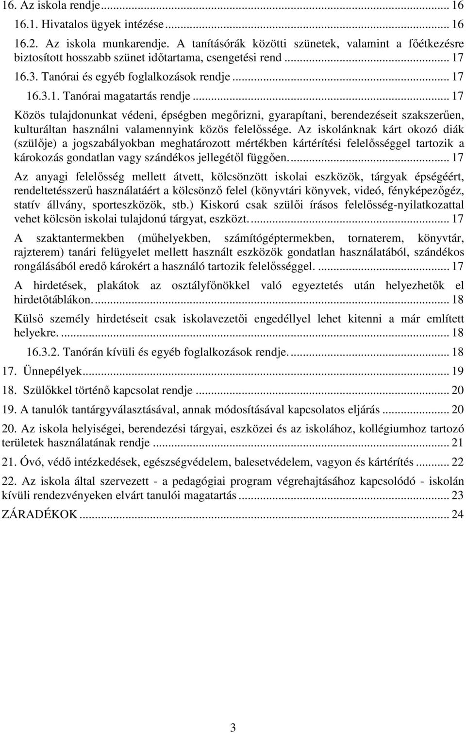 .. 17 Közös tulajdonunkat védeni, épségben megőrizni, gyarapítani, berendezéseit szakszerűen, kulturáltan használni valamennyink közös felelőssége.