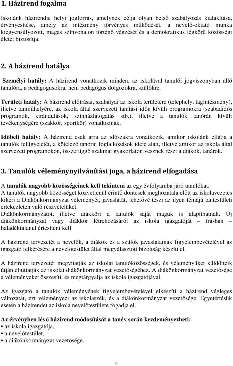 A házirend hatálya Személyi hatály: A házirend vonatkozik minden, az iskolával tanulói jogviszonyban álló tanulóra, a pedagógusokra, nem pedagógus dolgozókra, szülőkre.