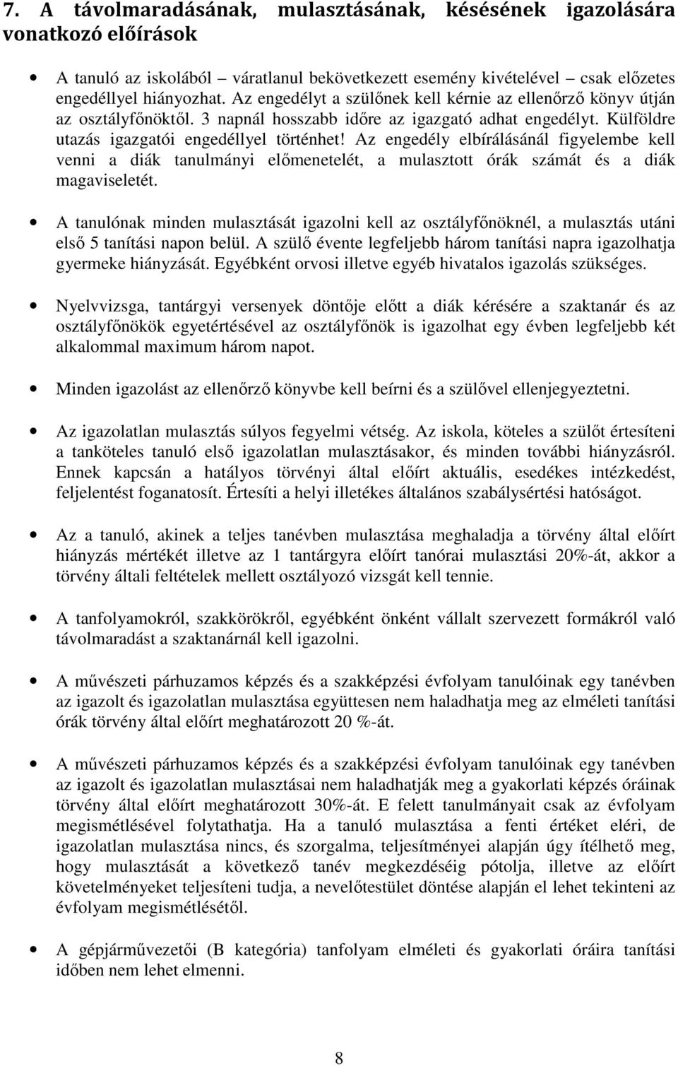 Az engedély elbírálásánál figyelembe kell venni a diák tanulmányi előmenetelét, a mulasztott órák számát és a diák magaviseletét.