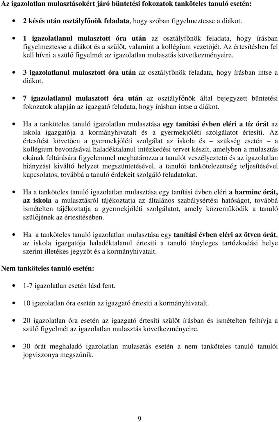 Az értesítésben fel kell hívni a szülő figyelmét az igazolatlan mulasztás következményeire. 3 igazolatlanul mulasztott óra után az osztályfőnök feladata, hogy írásban intse a diákot.