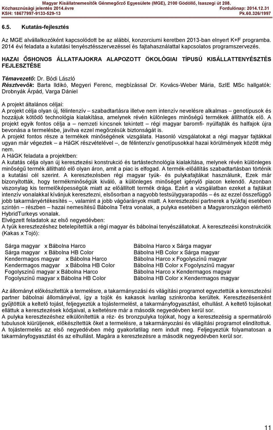 HAZAI ŐSHONOS ÁLLATFAJOKRA ALAPOZOTT ÖKOLÓGIAI TÍPUSÚ KISÁLLATTENYÉSZTÉS FEJLESZTÉSE Témavezető: Dr. Bódi László Résztvevők: Barta Ildikó, Megyeri Ferenc, megbízással Dr.