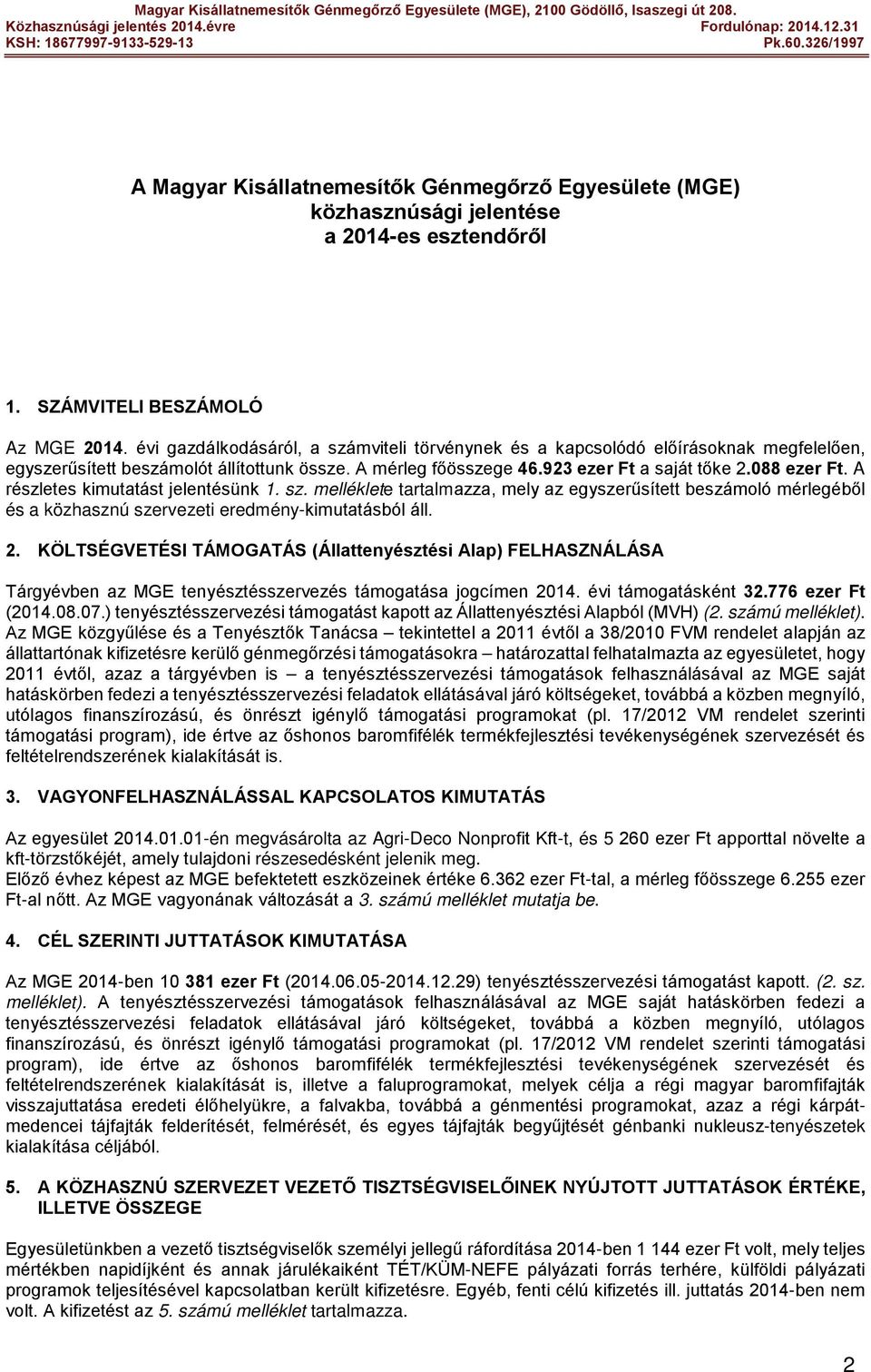 A részletes kimutatást jelentésünk 1. sz. melléklete tartalmazza, mely az egyszerűsített beszámoló mérlegéből és a közhasznú szervezeti eredmény-kimutatásból áll. 2.