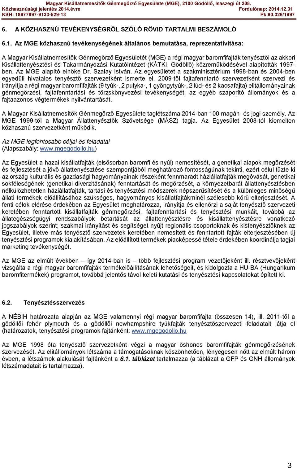 és Takarmányozási Kutatóintézet (KÁTKI, Gödöllő) közreműködésével alapították 1997- ben. Az MGE alapító elnöke Dr. Szalay István.