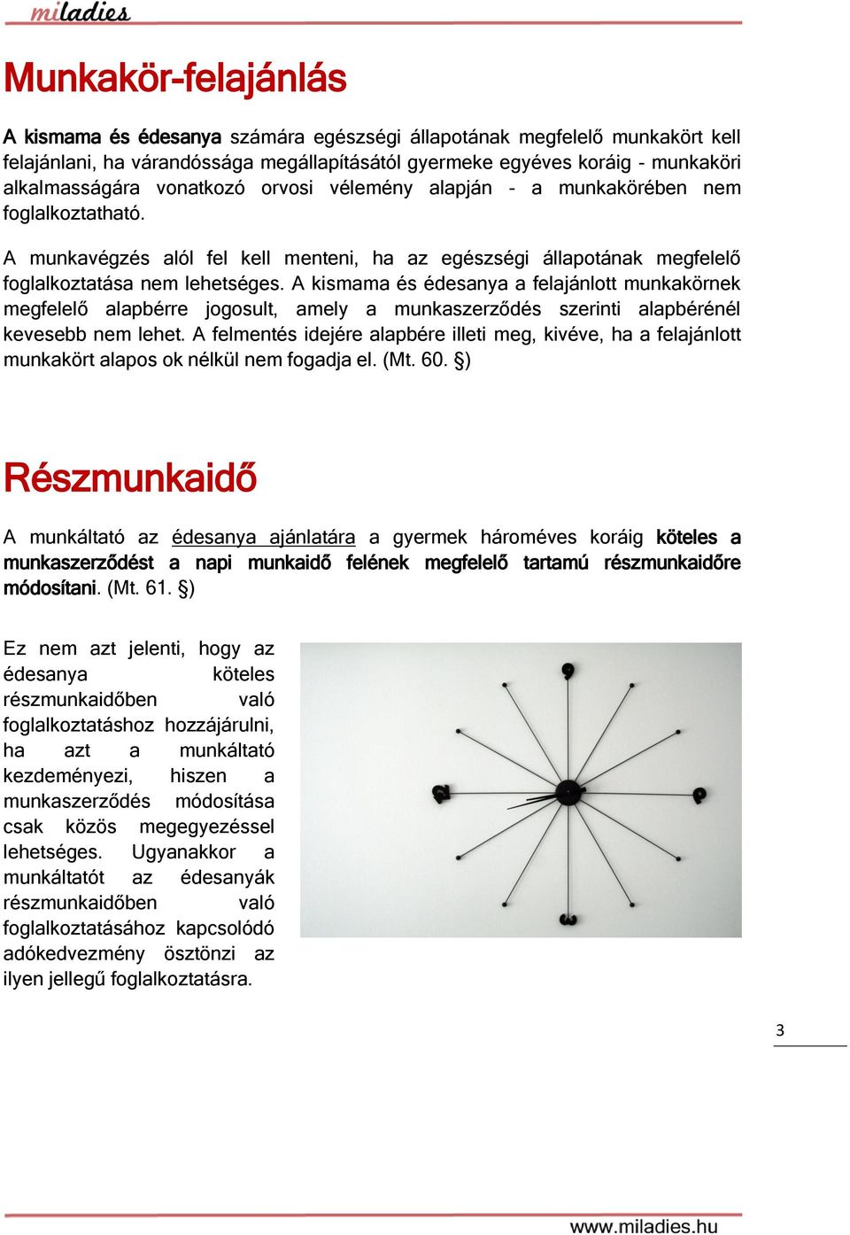 A kismama és édesanya a felajánlott munkakörnek megfelelő alapbérre jogosult, amely a munkaszerződés szerinti alapbérénél kevesebb nem lehet.