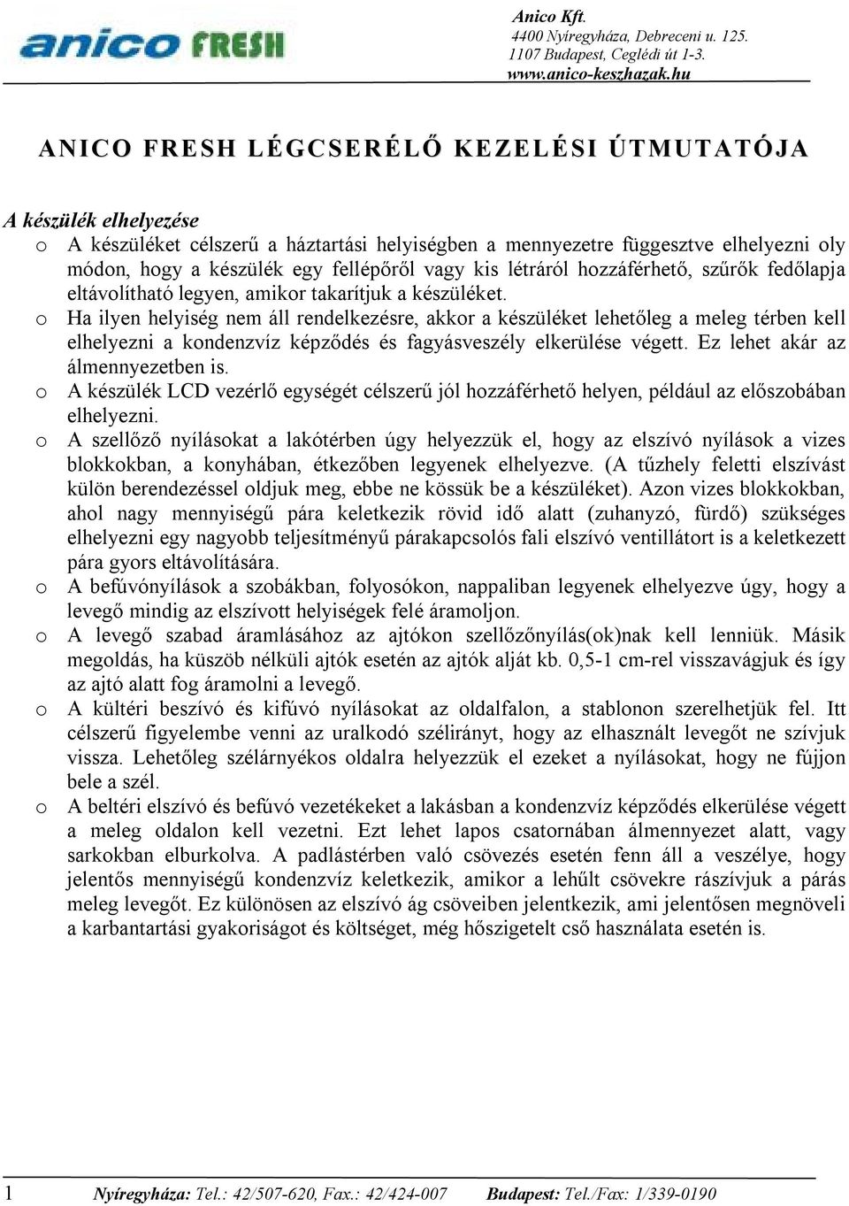 o Ha ilyen helyiség nem áll rendelkezésre, akkor a készüléket lehetőleg a meleg térben kell elhelyezni a kondenzvíz képződés és fagyásveszély elkerülése végett. Ez lehet akár az álmennyezetben is.