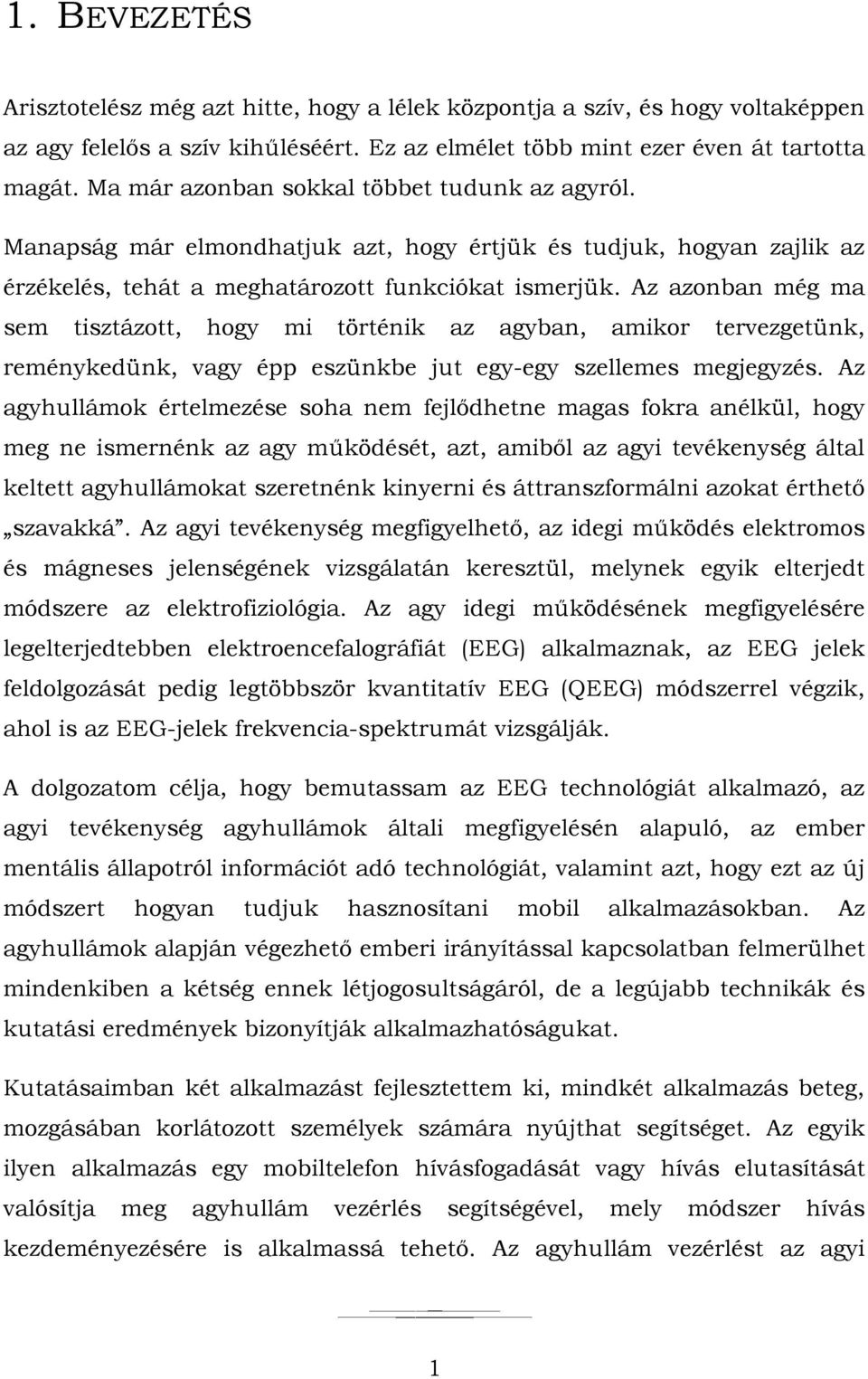 Az azonban még ma sem tisztázott, hogy mi történik az agyban, amikor tervezgetünk, reménykedünk, vagy épp eszünkbe jut egy-egy szellemes megjegyzés.