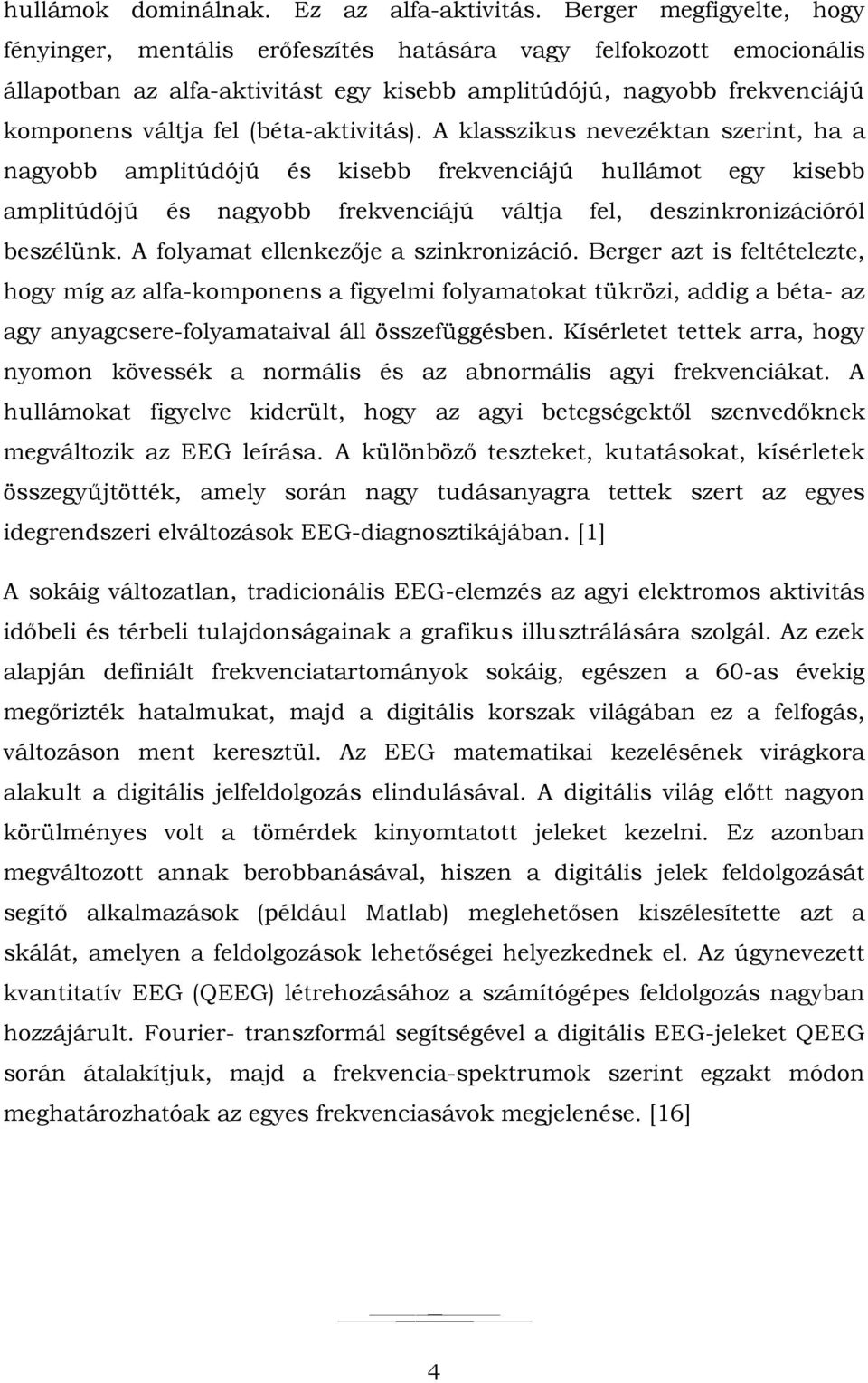 (béta-aktivitás). A klasszikus nevezéktan szerint, ha a nagyobb amplitúdójú és kisebb frekvenciájú hullámot egy kisebb amplitúdójú és nagyobb frekvenciájú váltja fel, deszinkronizációról beszélünk.