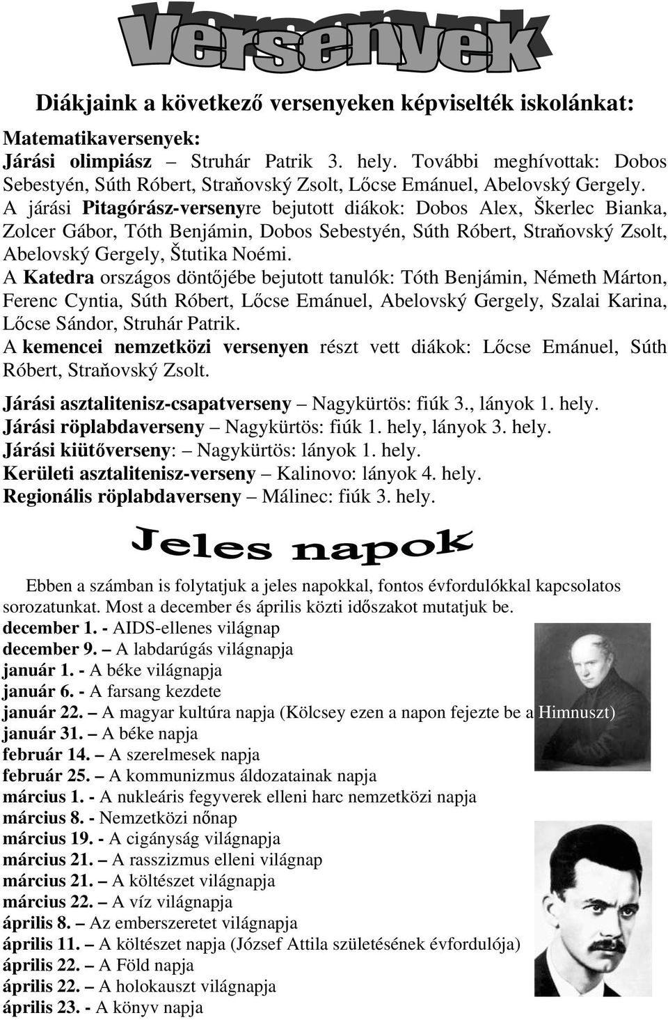 A járási Pitagórász-versenyre bejutott diákok: Dobos Alex, Škerlec Bianka, Zolcer Gábor, Tóth Benjámin, Dobos Sebestyén, Súth Róbert, Straňovský Zsolt, Abelovský Gergely, Štutika Noémi.