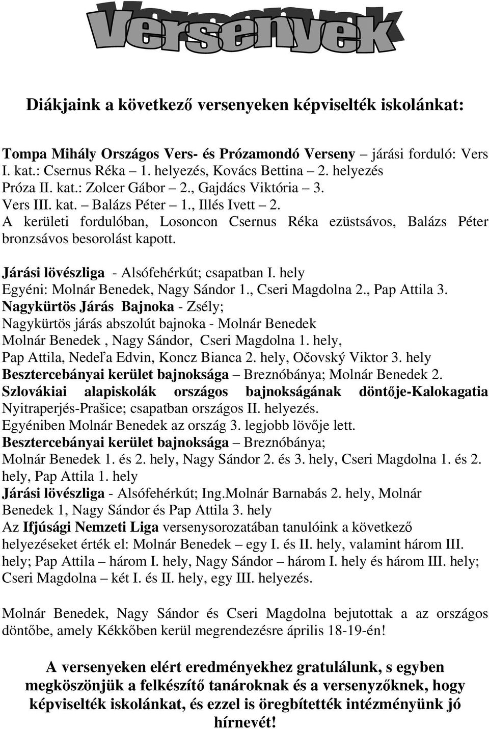 Járási lövészliga - Alsófehérkút; csapatban I. hely Egyéni: Molnár Benedek, Nagy Sándor 1., Cseri Magdolna 2., Pap Attila 3.