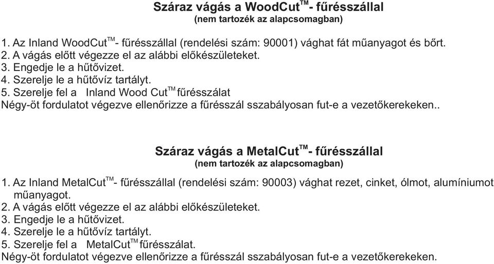 Szerelje fel a Inland Wood Cut fûrésszálat Négy-öt fordulatot végezve ellenõrizze a fûrésszál sszabályosan fut-e a vezetõkerekeken.