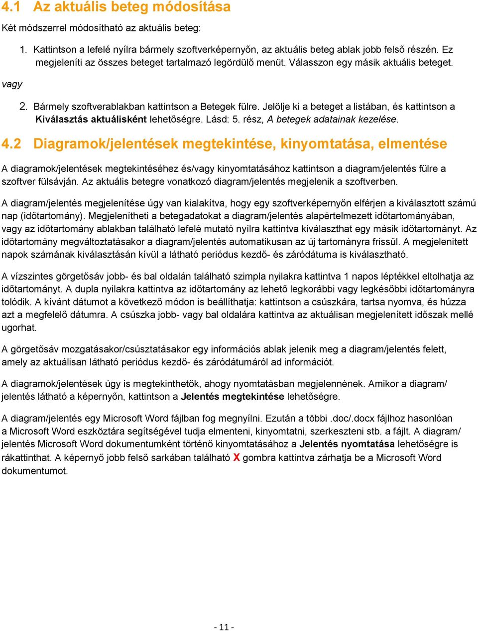 Jelölje ki a beteget a listában, és kattintson a Kiválasztás aktuálisként lehetőségre. Lásd: 5. rész, A betegek adatainak kezelése. 4.