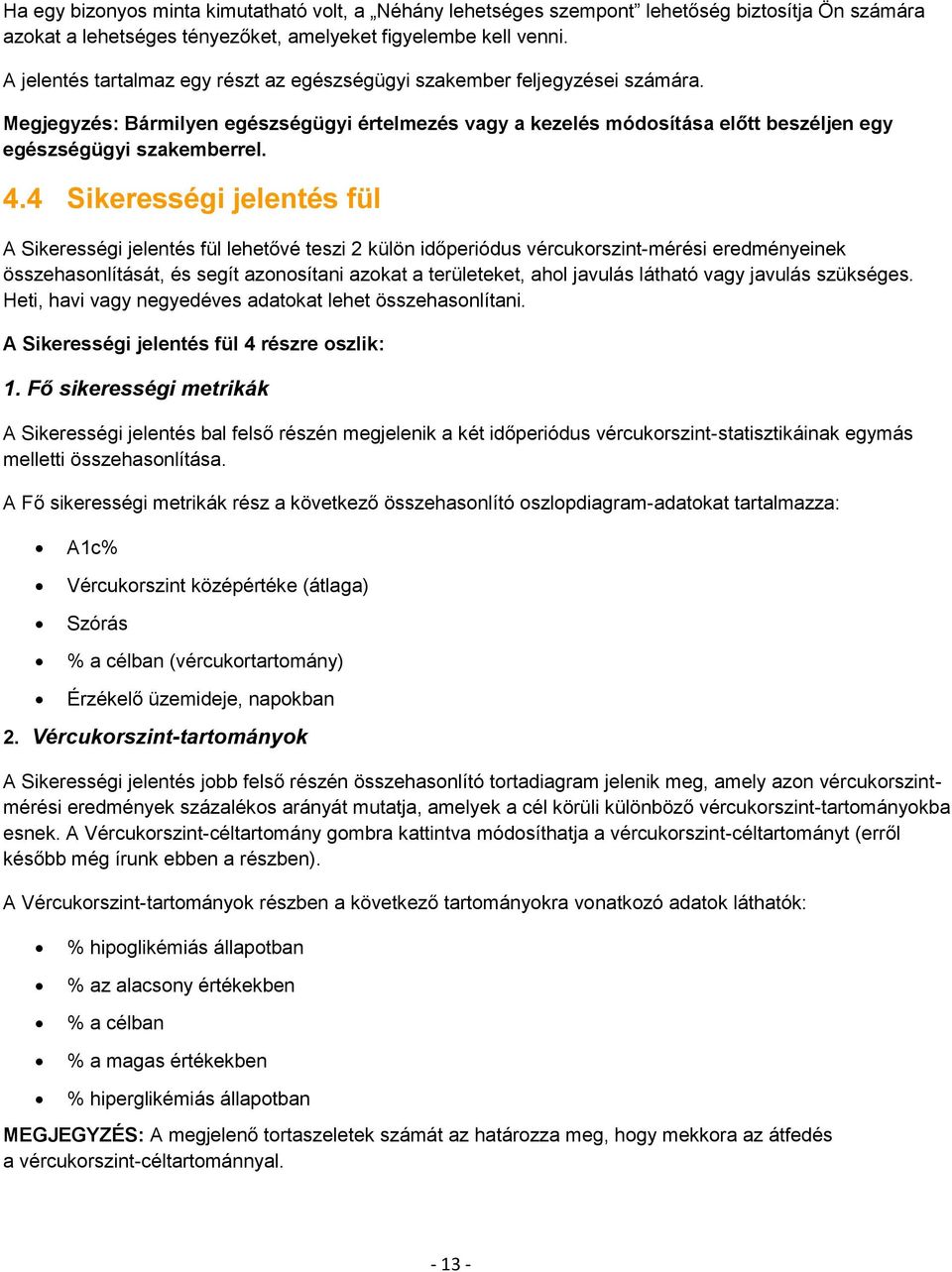 4 Sikerességi jelentés fül A Sikerességi jelentés fül lehetővé teszi 2 külön időperiódus vércukorszint-mérési eredményeinek összehasonlítását, és segít azonosítani azokat a területeket, ahol javulás