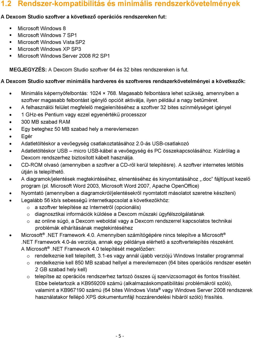 A Dexcom Studio szoftver minimális hardveres és szoftveres rendszerkövetelményei a következők: Minimális képernyőfelbontás: 1024 768.