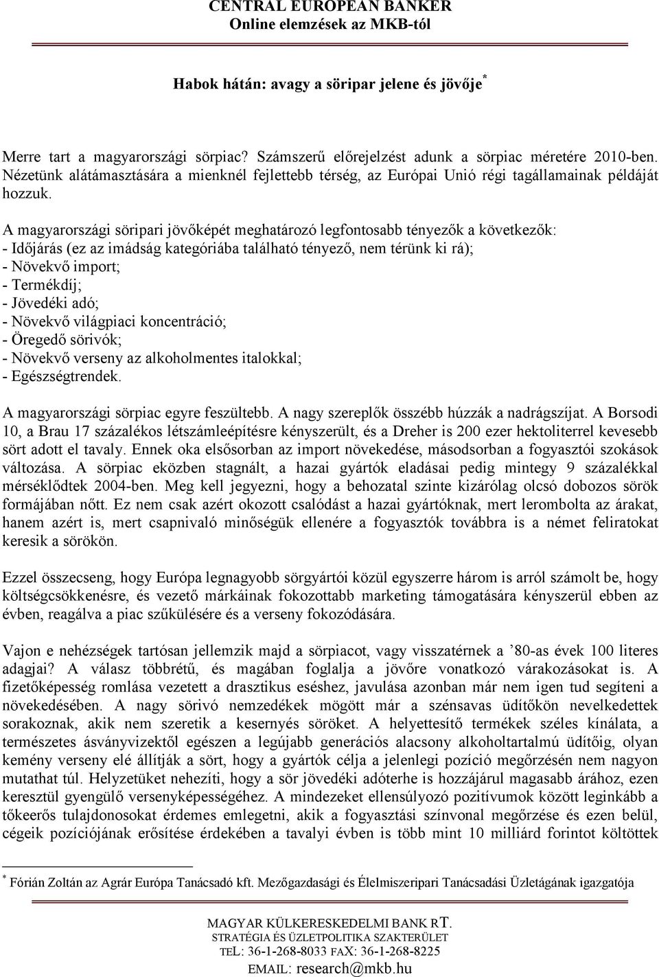 A magyarországi söripari jövőképét meghatározó legfontosabb tényezők a következők: - Időjárás (ez az imádság kategóriába található tényező, nem térünk ki rá); - Növekvő import; - Termékdíj; -