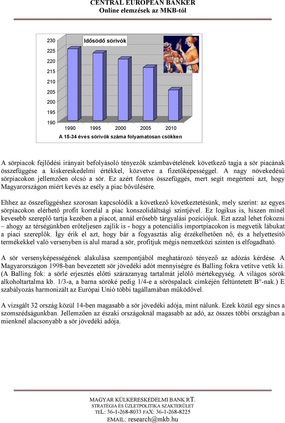 Ez azért fontos összefüggés, mert segít megérteni azt, hogy Magyarországon miért kevés az esély a piac bővülésére.