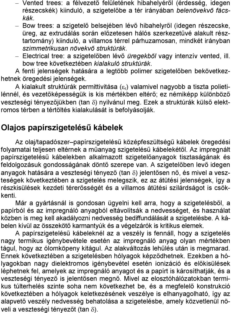 irányban szimmetrikusan növekvő struktúrák. Electrical tree: a szigetelőben lévő üregekből vagy intenzív vented, ill. bow tree következtében kialakuló struktúrák.