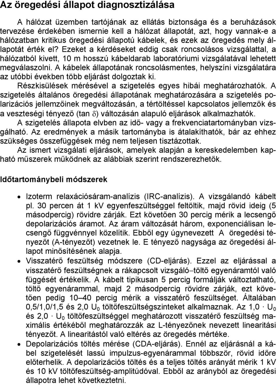 Ezeket a kérdéseket eddig csak roncsolásos vizsgálattal, a hálózatból kivett, 10 m hosszú kábeldarab laboratóriumi vizsgálatával lehetett megválaszolni.