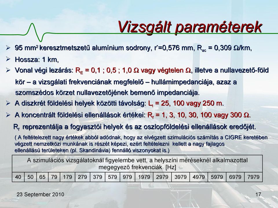 A koncentrált földelési ellenállások értékei: Rf = 1, 3, 10, 30, 100 vagy 300 Ω. Rf reprezentálja a fogyasztói helyek és az oszlopföldelési ellenállások eredőjét.