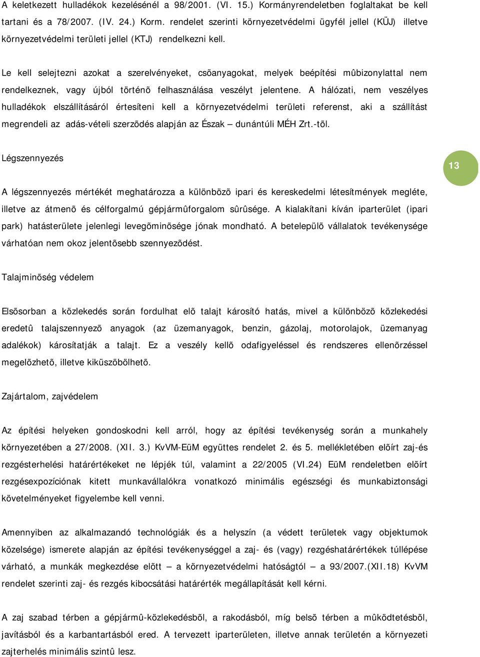 A hálózati, nem veszélyes hulladékk elszállításáról értesíteni kell a környezetvédelmi területi referenst, aki a szállítást megrendeli az adás-vételi szerzõdés alapján az Észak dunántúli MÉH Zrt.-tõl.
