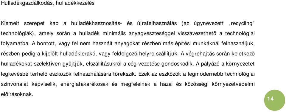 A bnttt, vagy fel nem használt anyagkat részben más építési munkáknál felhasználjuk, részben pedig a kijelölt hulladéklerakó, vagy feldlgzó helyre szállítjuk.