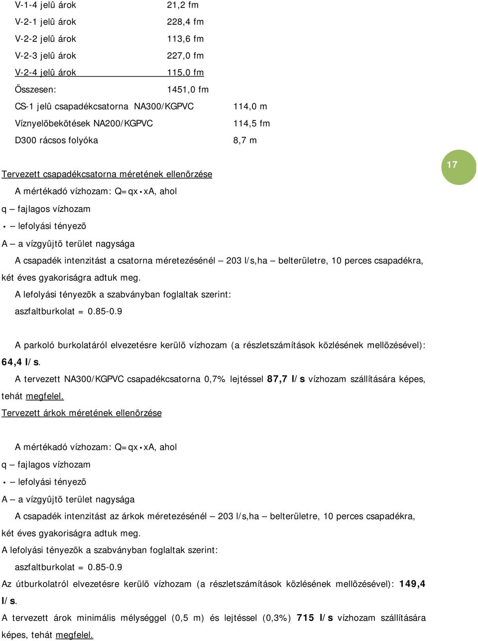 nagysága A csapadék intenzitást a csatrna méretezésénél 203 l/s,ha belterületre, 10 perces csapadékra, két éves gyakriságra adtuk meg.