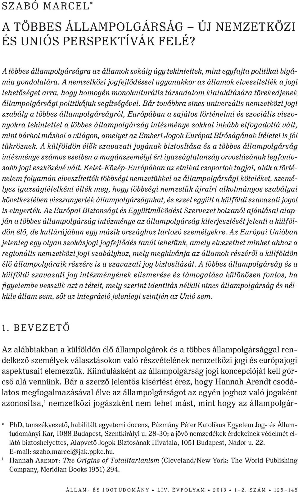 Bár továbbra sincs univerzális nemzetközi jogi szabály a többes állampolgárságról, Európában a sajátos történelmi és szociális viszonyokra tekintettel a többes állampolgárság intézménye sokkal inkább