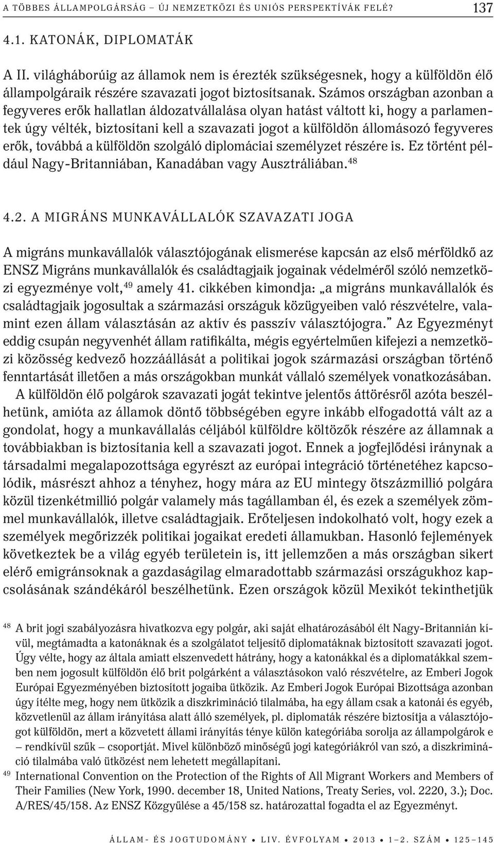 Számos országban azonban a fegyveres erők hallatlan áldozatvállalása olyan hatást váltott ki, hogy a parlamentek úgy vélték, biztosítani kell a szavazati jogot a külföldön állomásozó fegyveres erők,