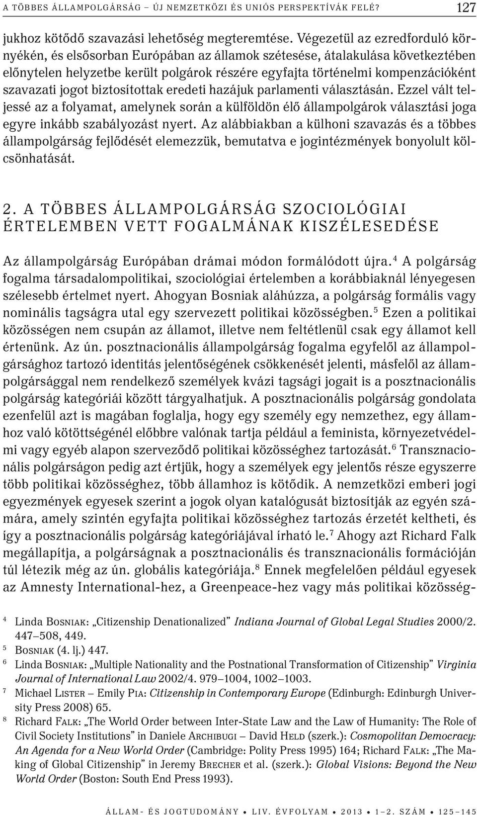 jogot biztosítottak eredeti hazájuk parlamenti választásán. Ezzel vált teljessé az a folyamat, amelynek során a külföldön élő állampolgárok választási joga egyre inkább szabályozást nyert.