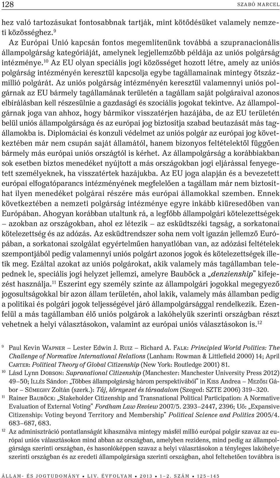 10 Az EU olyan speciális jogi közösséget hozott létre, amely az uniós polgárság intézményén keresztül kapcsolja egybe tagállamainak mintegy ötszázmillió polgárát.