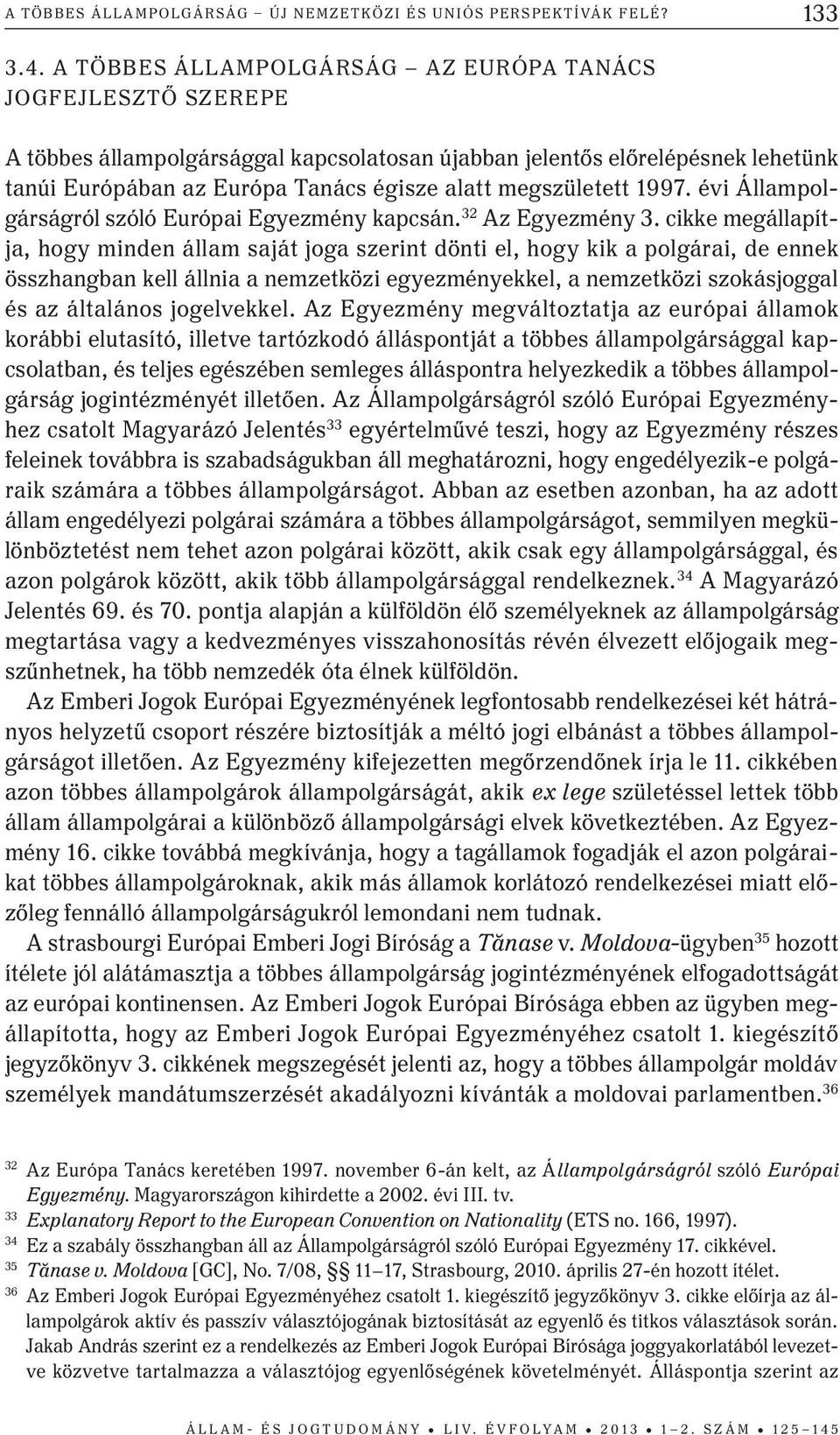 megszületett 1997. évi Állampolgárságról szóló Európai Egyezmény kapcsán. 32 Az Egyezmény 3.