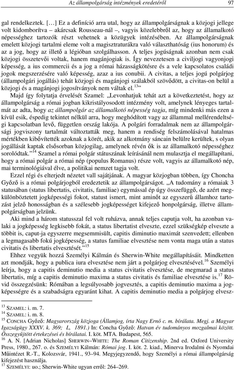 közügyek intézésében. Az állampolgárságnak emelett közjogi tartalmi eleme volt a magisztraturákra való választhatóság (ius honorum) és az a jog, hogy az illető a légióban szolgálhasson.