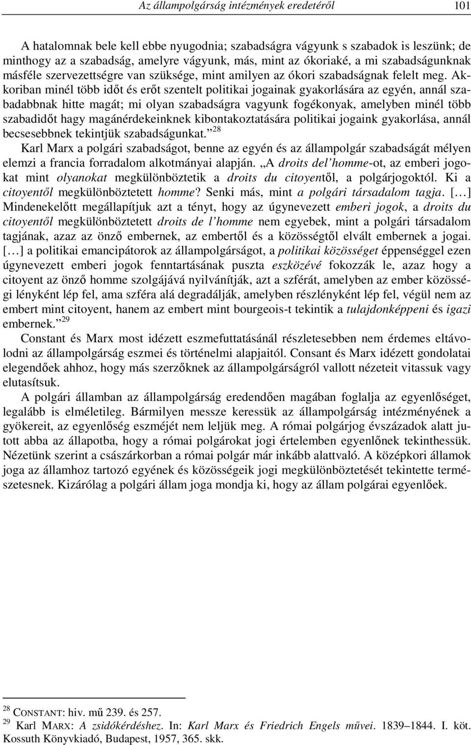 Akkoriban minél több időt és erőt szentelt politikai jogainak gyakorlására az egyén, annál szabadabbnak hitte magát; mi olyan szabadságra vagyunk fogékonyak, amelyben minél több szabadidőt hagy