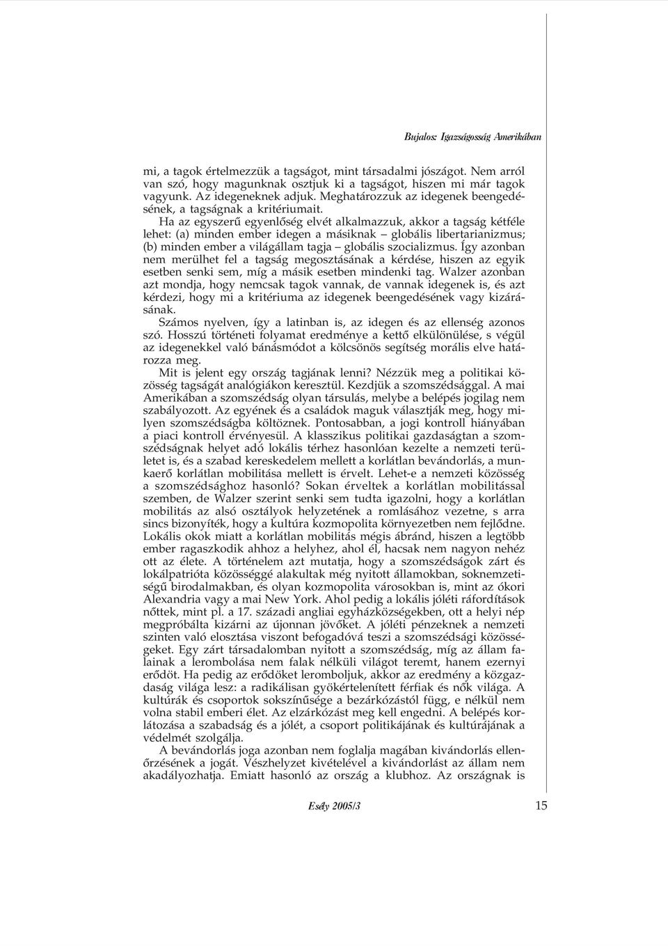 Ha az egyszerû egyenlõség elvét alkalmazzuk, akkor a tagság kétféle lehet: (a) minden ember idegen a másiknak globális libertarianizmus; (b) minden ember a világállam tagja globális szocializmus.