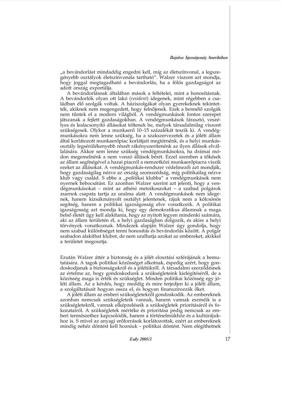 A bevándorlók olyan ott lakó (resident) idegenek, mint régebben a családban élõ szolgák voltak. A háziszolgákat olyan gyerekeknek tekintették, akiknek nem megengedett, hogy felnõjenek.