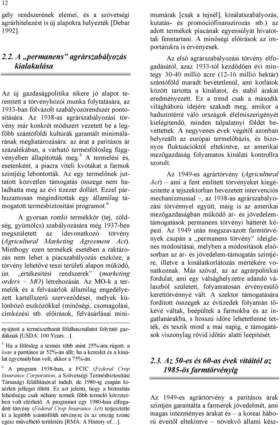 termésfölösleg függvényében állapították meg. 5 A termelési és, esetenként, a piacra viteli kvótákat a farmok szintjéig lebontották.